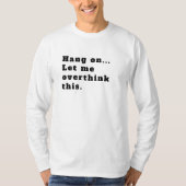Hang On Ließ mir, das zu überdenken T-Shirt (Vorderseite)
