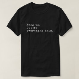 Hang On Ließ mir, das zu überdenken T-Shirt