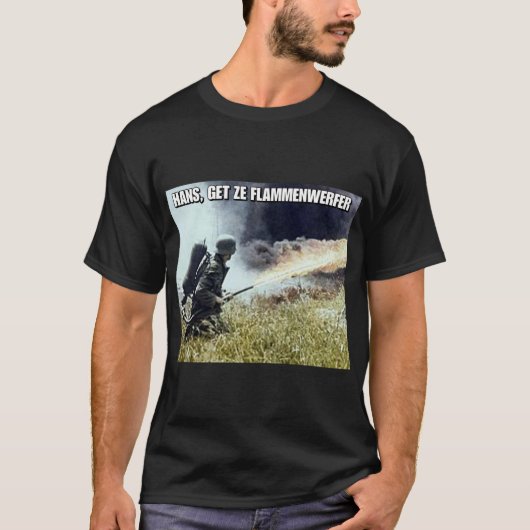 "Hans, erhalten ze WW2 flammenwerfer" T - Shirt (Vorderseite)