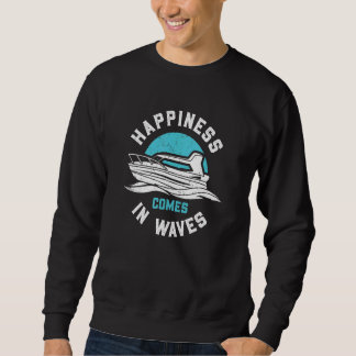 Happines Comes In Waves funny motor boating Sweatshirt