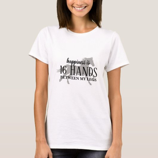 Happiness is 16 HANDS Between My Legs T-Shirt (Vorderseite)