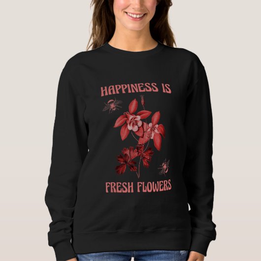 Happiness Is Fresh Flowers Gardener Botancial Plan Sweatshirt (Vorderseite)