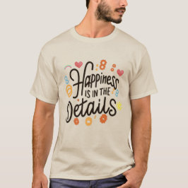 Happiness is in the details T-Shirt