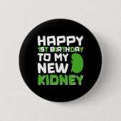 Happy 1st Birthday To My New Kidney - Kidney Trans Button (Vorderseite)