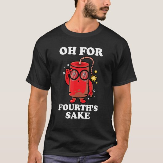 Happy 4th Of July Oh For Fourth s Sake T-Shirt (Vorderseite)