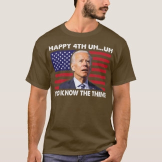 Happy Äh Sie kennen die Sache 4. Juli Funny T-Shirt
