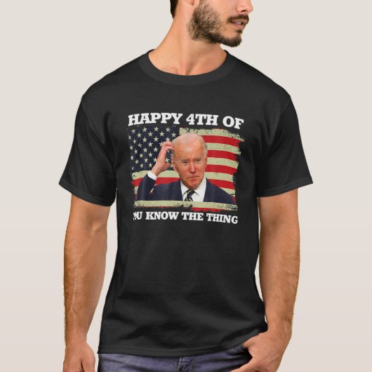 Happy Äh Sie wissen, das Ding Funny Joe Biden 4. T-Shirt (Vorderseite)