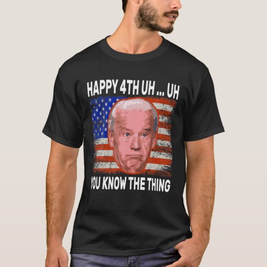 Happy Äh Sie wissen, das Ding Funny Joe Biden 4. T-Shirt (Vorderseite)