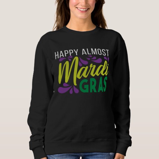 Happy Almost Mardi Gras Sweatshirt (Vorderseite)