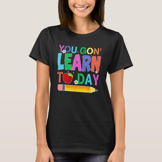 Happy Back To School You Gon Learn Today Pencil Te T-Shirt (Vorderseite)
