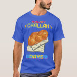 Happy Challah Days Hanukkah Funny Sarcasm Zitat T-Shirt<br><div class="desc">Happy Challah Days Hanukkah Funny Sarcasm Zitat .</div>
