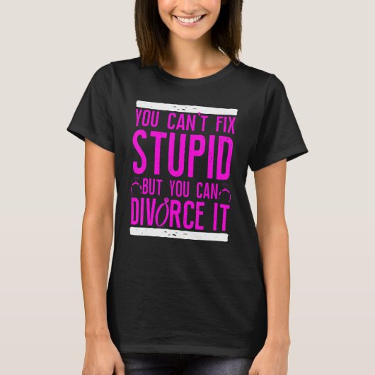 Happy Divorce Party You Can't Fix Stupid But You C T-Shirt (Vorderseite)