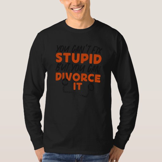 Happy Divorce Party You Can't Fix Stupid But You C T-Shirt (Vorderseite)