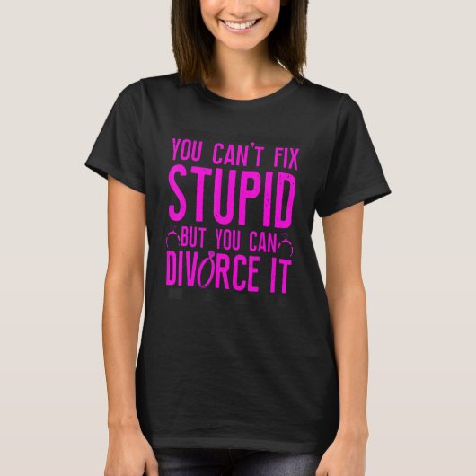 Happy Divorce Party You Can't Fix Stupid But You C T-Shirt (Vorderseite)