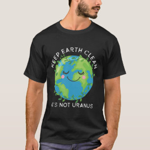 Happy Earth Day Behielt Earth Clean Funny Uranus S T-Shirt