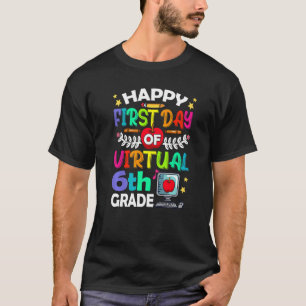 Happy First Day of Virtual 6th Grad Teacher Stude T-Shirt
