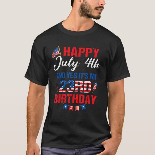 Happy July 4th Yes It s My 23rd Birthday 23 Years T-Shirt (Vorderseite)