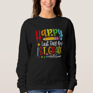 Happy last day of 1 Grade Hello Summer Teacher s Sweatshirt