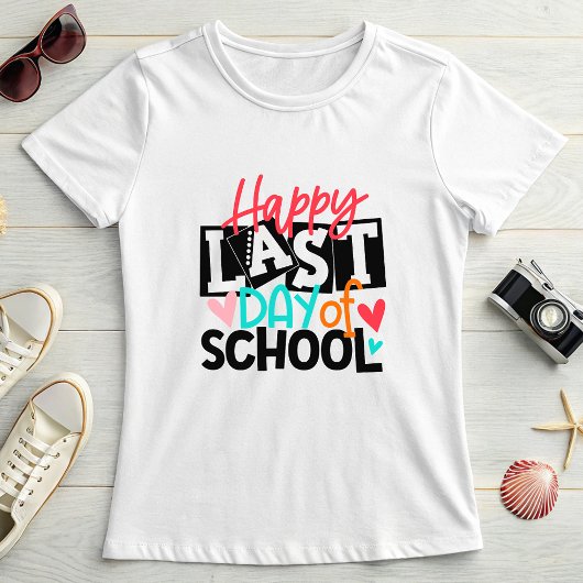 Happy Last Day of School; Fun School End Teacher T-Shirt