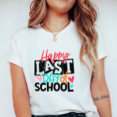 Happy Last Day of School; Fun School End Teacher T-Shirt