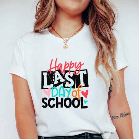 Happy Last Day of School; Fun School End Teacher T-Shirt