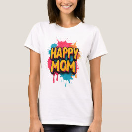 Happy Mom Text with Bright Paint Splatters T-Shirt