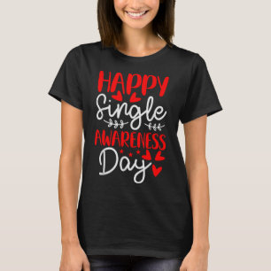Happy Single Awareness Day - Funny Anti-Valentines T-Shirt