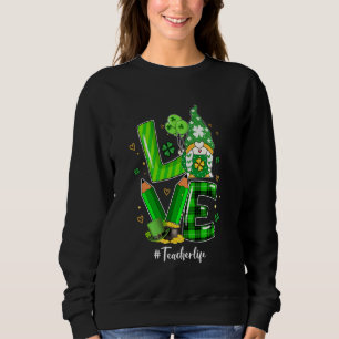 Happy St Patrick S Day Liebe Teacher Life Gnome Sh Sweatshirt