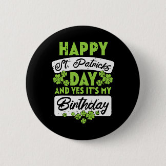 Happy St Patricks Day And Yes Its My Birthday  Button