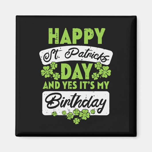 Happy St Patricks Day And Yes Its My Birthday  Magnet (Vorne)