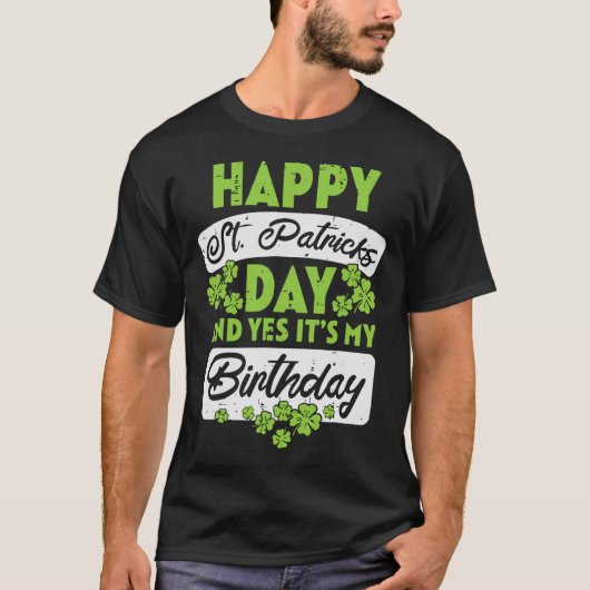 Happy St Patricks Day And Yes Its My Birthday  T-Shirt (Vorderseite)