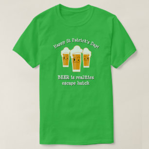 Happy St Patrick's Day BIER REALITIES ESCAPE HATCH T-Shirt