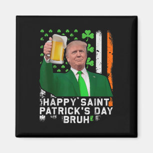 Happy St Patricks Day Bruh, Trump Beer Cheer Up Magnet