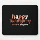 Happy Thanksgiving Also I'm Pregnant Pregnancy Ann Mousepad (Vorne)