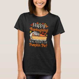 Happy Thanksgiving jetzt wo ist der Kürbiskuchen F T-Shirt