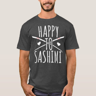Happy to Sashimi Funny asiatischen japanischen Ess T-Shirt