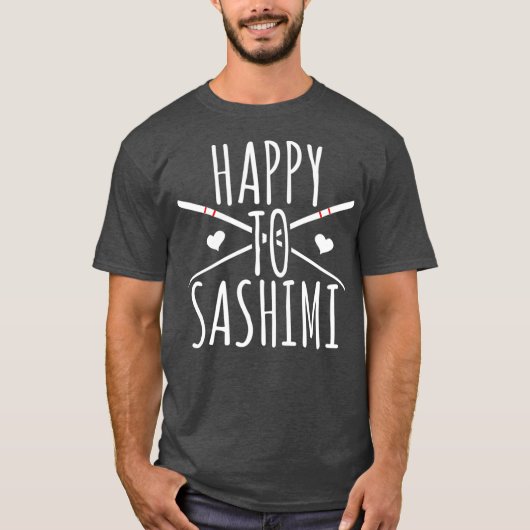 Happy to Sashimi Funny asiatischen japanischen Ess T-Shirt (Vorderseite)