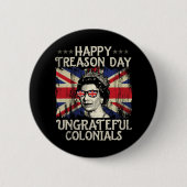 Happy Treason Day Undankbare Colonials Funny 4. O Button (Vorderseite)