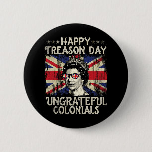 Happy Treason Day Undankbare Colonials Funny 4. O Button
