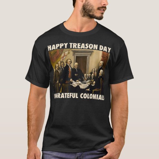 Happy Treason Day Undankbare Colonials Funny 4th T-Shirt (Vorderseite)