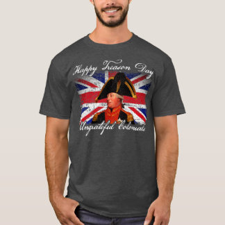 Happy Treason Day Undankbare Colonials King George T-Shirt