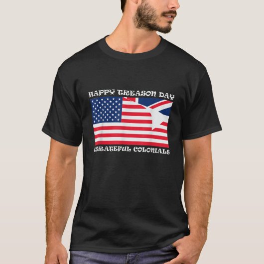 Happy Treason Day Ungrateful Colonials T-Shirt (Vorderseite)