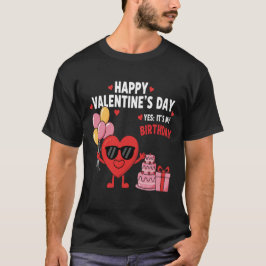 Happy Valentine’s Day And Yes It’s My Birthday T-Shirt