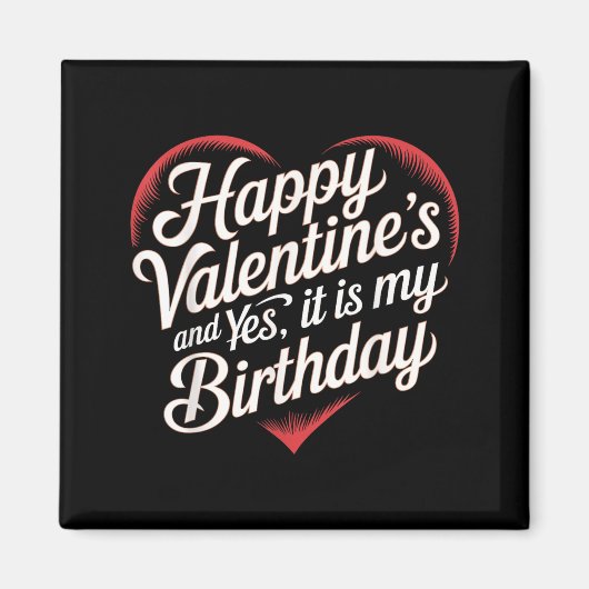 Happy Valentines Day And Yes It Is My Birthday Val Magnet (Vorne)
