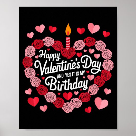 Happy Valentines Day And Yes It Is My Birthday Val Poster (Vorne)