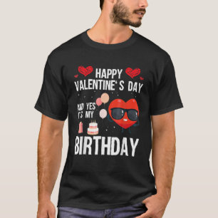 Happy Valentines Day und ja, es ist mein Geburtsta T-Shirt
