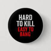 Hard To Kill Easy To' Bang - Funny Sarcasm Adult Button (Vorderseite)