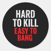 Hard To Kill Easy To' Bang - Funny Sarcasm Adult Runder Aufkleber (Vorderseite)