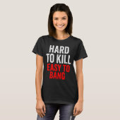 Hard To Kill Easy To' Bang - Funny Sarcasm Adult T-Shirt (Vorne ganz)