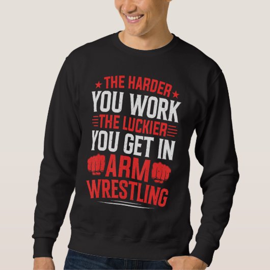 Harder You Work The Luckier In Arm Wrestling Arm W Sweatshirt (Vorderseite)